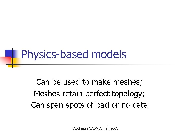 Physics-based models Can be used to make meshes; Meshes retain perfect topology; Can spots Physics-based models Can be used to make meshes; Meshes retain perfect topology; Can spots