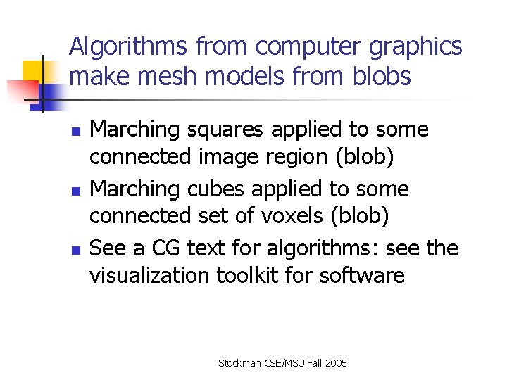 Algorithms from computer graphics make mesh models from blobs n n n Marching squares Algorithms from computer graphics make mesh models from blobs n n n Marching squares