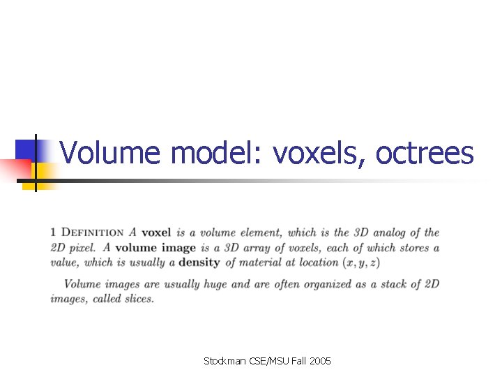 Volume model: voxels, octrees Stockman CSE/MSU Fall 2005 Volume model: voxels, octrees Stockman CSE/MSU Fall 2005