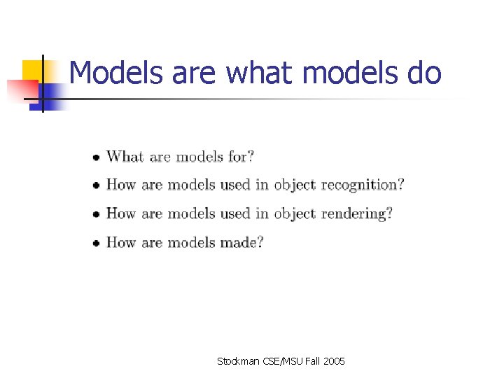Models are what models do Stockman CSE/MSU Fall 2005 Models are what models do Stockman CSE/MSU Fall 2005
