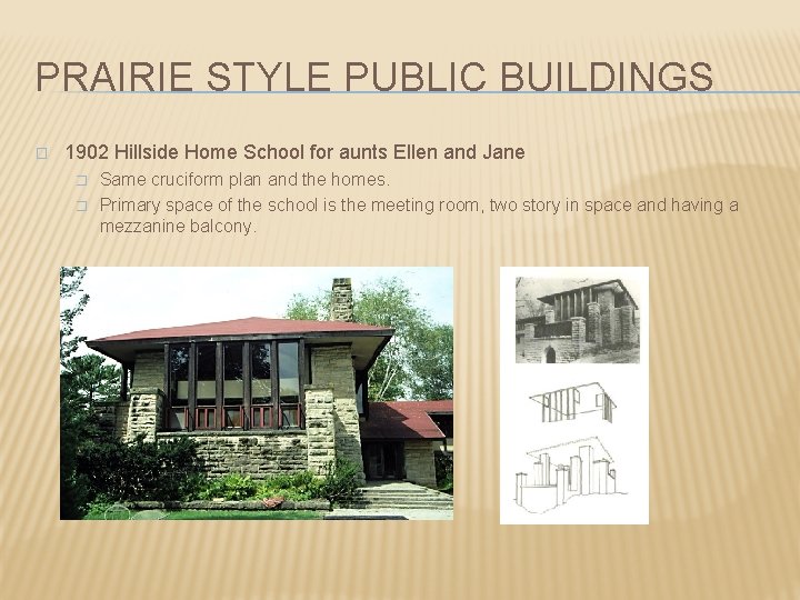 PRAIRIE STYLE PUBLIC BUILDINGS � 1902 Hillside Home School for aunts Ellen and Jane