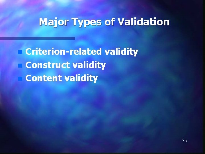 Major Types of Validation Criterion-related validity n Construct validity n Content validity n 7.