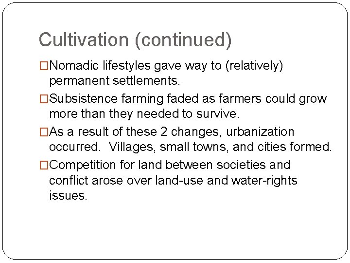Cultivation (continued) �Nomadic lifestyles gave way to (relatively) permanent settlements. �Subsistence farming faded as