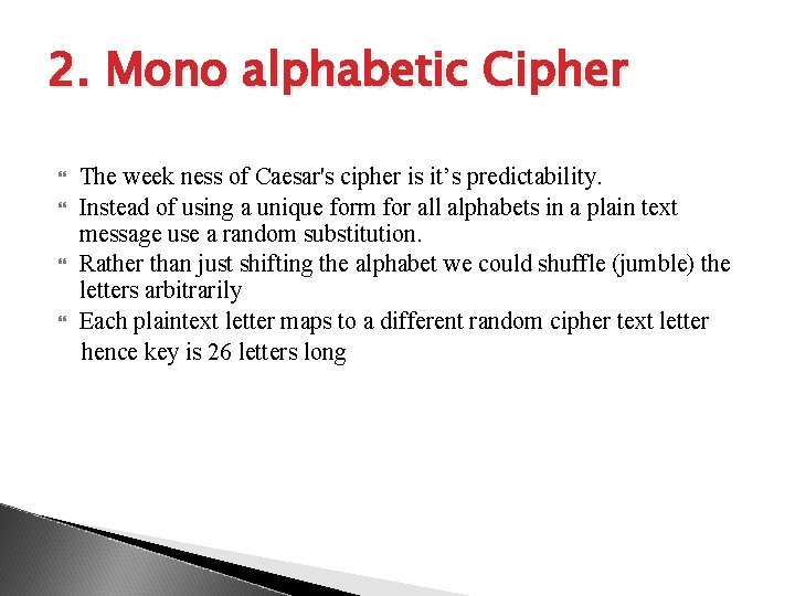 2. Mono alphabetic Cipher The week ness of Caesar's cipher is it’s predictability. Instead