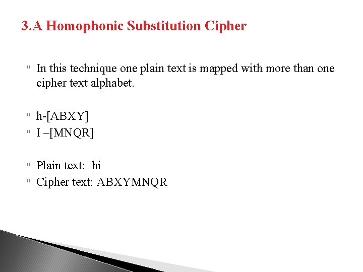 3. A Homophonic Substitution Cipher In this technique one plain text is mapped with