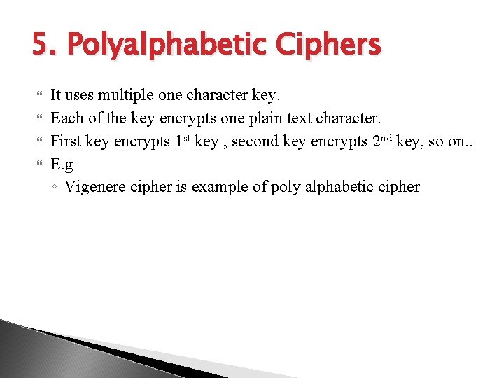 5. Polyalphabetic Ciphers It uses multiple one character key. Each of the key encrypts