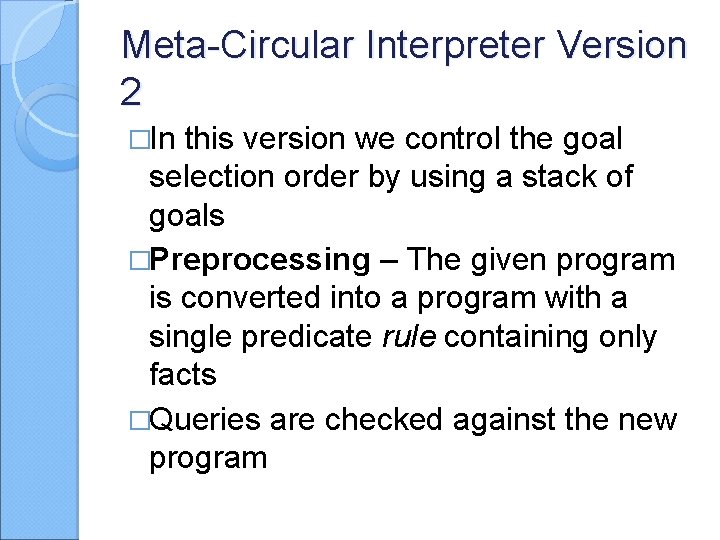 Meta-Circular Interpreter Version 2 �In this version we control the goal selection order by