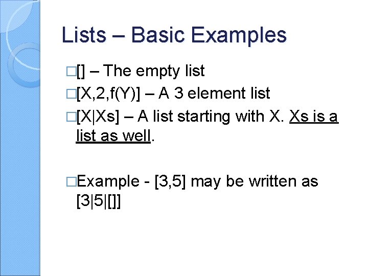 Lists – Basic Examples �[] – The empty list �[X, 2, f(Y)] – A