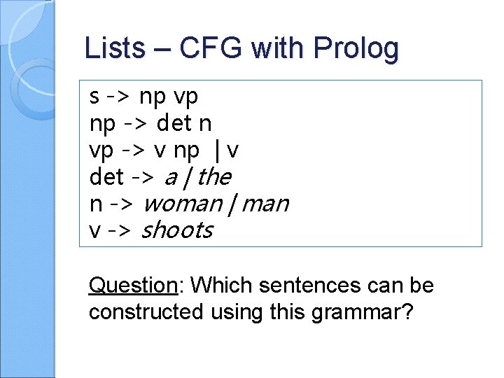 Lists – CFG with Prolog s -> np vp np -> det n vp