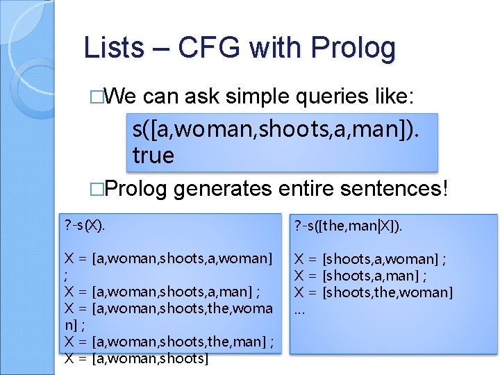 Lists – CFG with Prolog �We can ask simple queries like: s([a, woman, shoots,