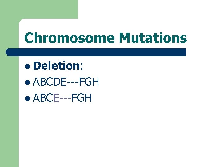 Chromosome Mutations l Deletion: l ABCDE---FGH l ABCE---FGH 