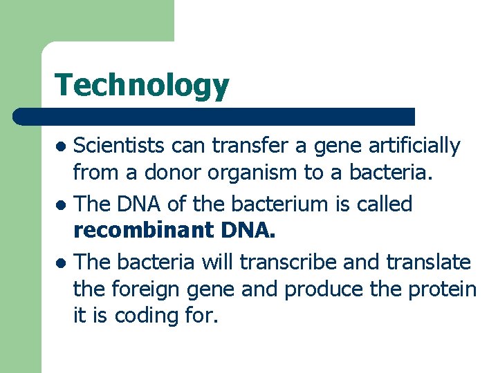 Technology Scientists can transfer a gene artificially from a donor organism to a bacteria.