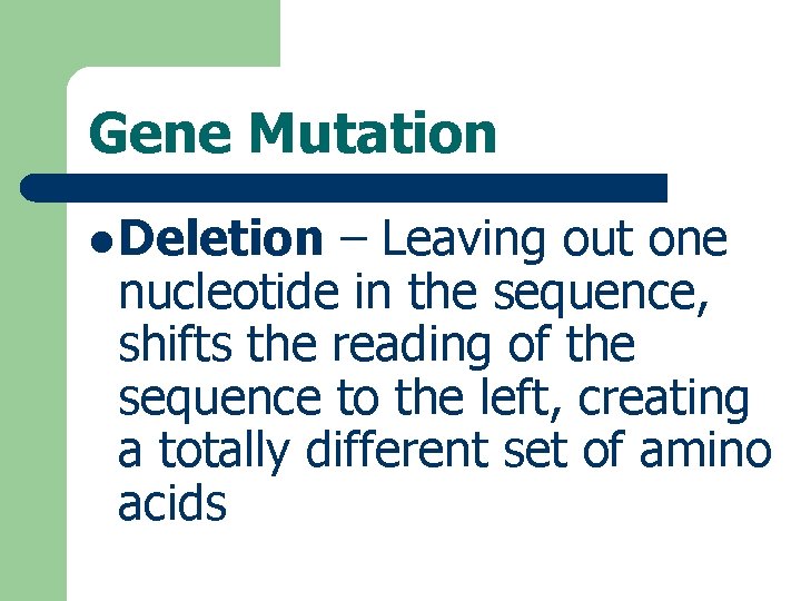 Gene Mutation l Deletion – Leaving out one nucleotide in the sequence, shifts the