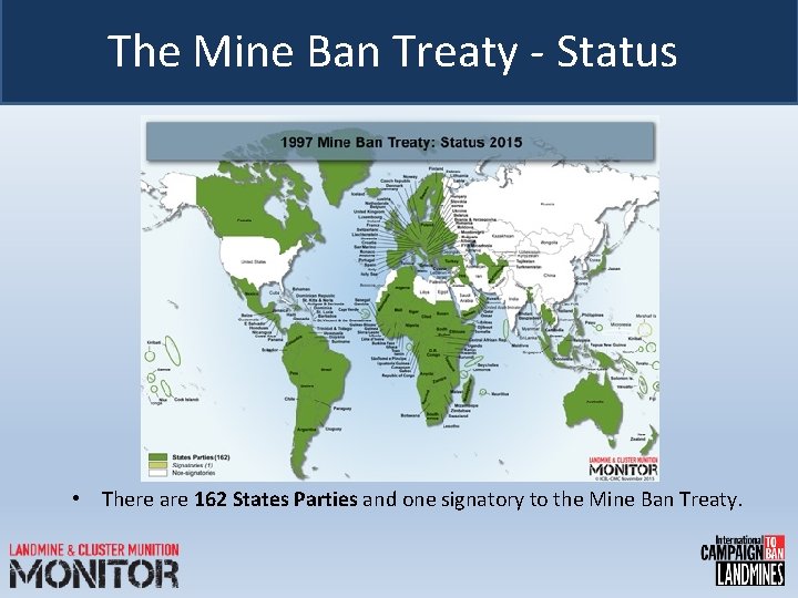 The Mine Ban Treaty - Status • There are 162 States Parties and one