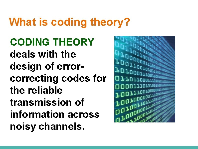 What is coding theory? CODING THEORY deals with the design of errorcorrecting codes for
