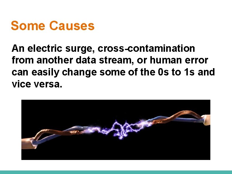 Some Causes An electric surge, cross-contamination from another data stream, or human error can
