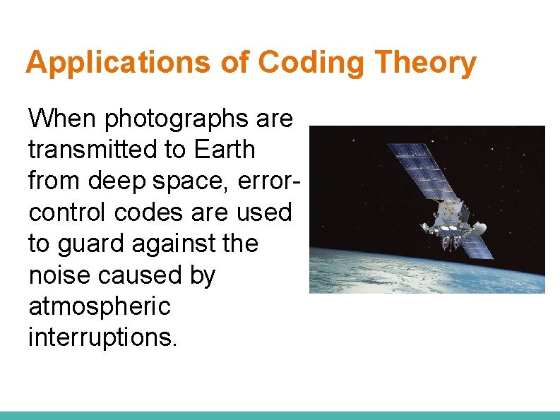 Applications of Coding Theory When photographs are transmitted to Earth from deep space, errorcontrol