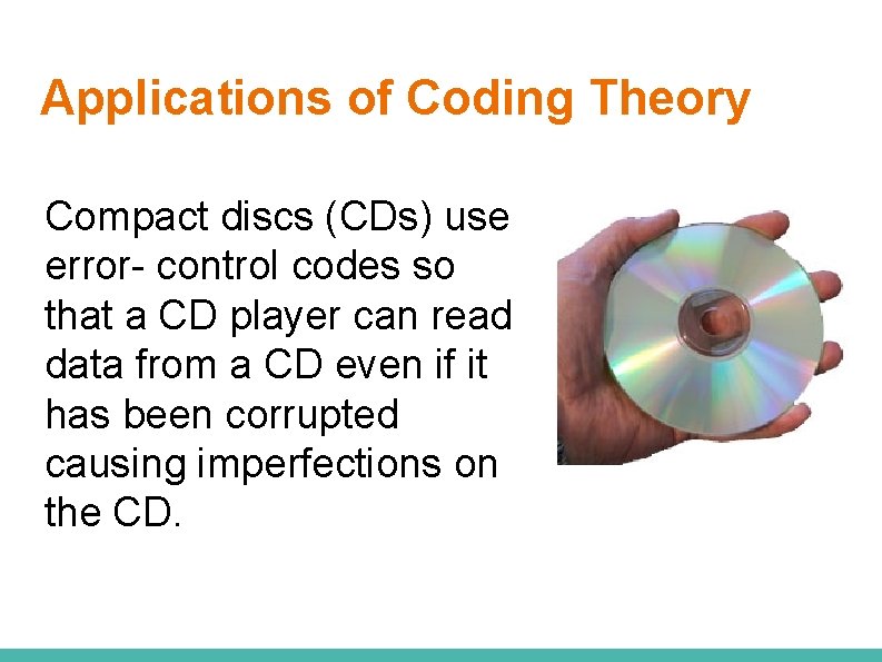 Applications of Coding Theory Compact discs (CDs) use error- control codes so that a