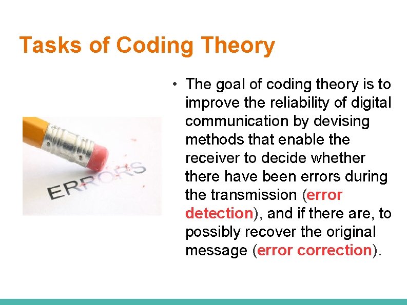 Tasks of Coding Theory • The goal of coding theory is to improve the