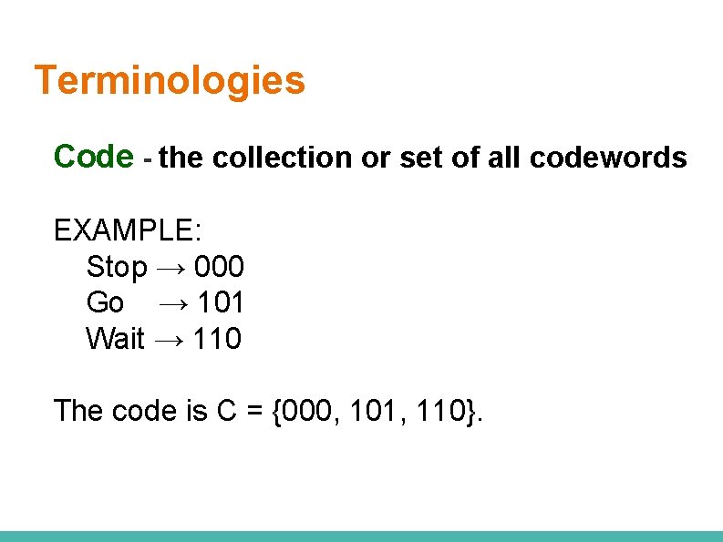 Terminologies Code - the collection or set of all codewords EXAMPLE: Stop → 000