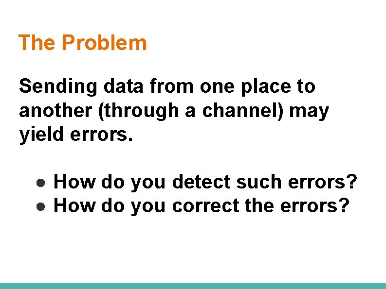 The Problem Sending data from one place to another (through a channel) may yield