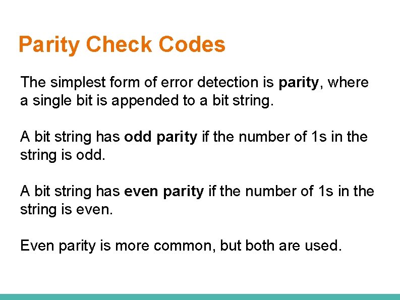 Parity Check Codes The simplest form of error detection is parity, where a single