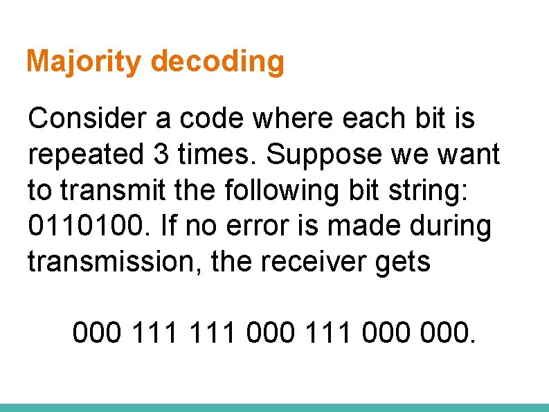 Majority decoding Consider a code where each bit is repeated 3 times. Suppose we