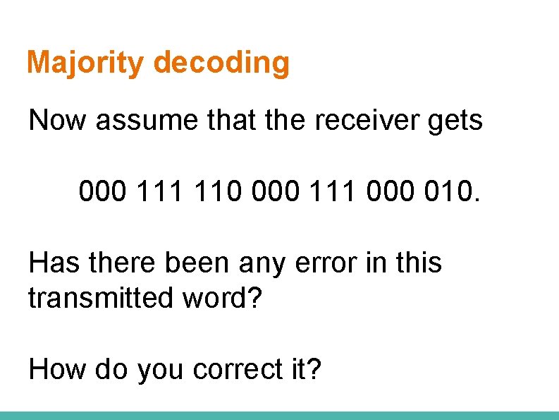 Majority decoding Now assume that the receiver gets 000 111 110 000 111 000