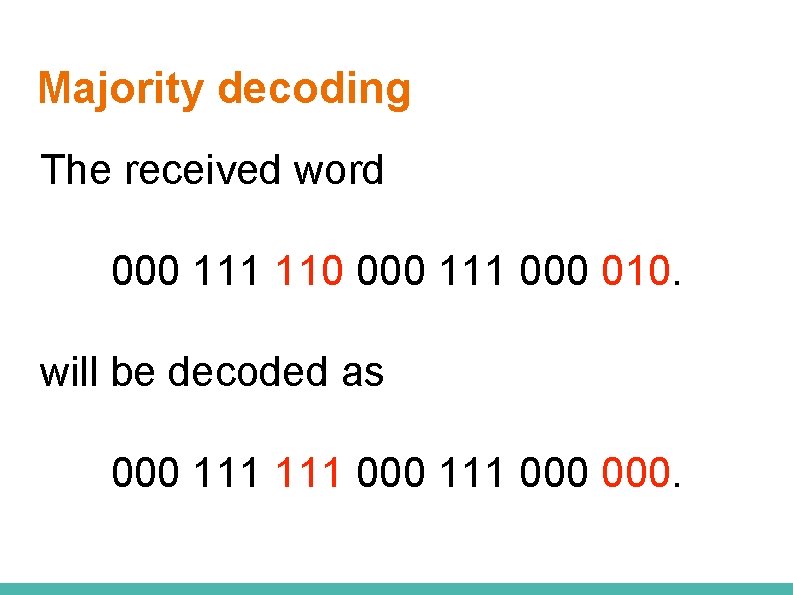 Majority decoding The received word 000 111 110 000 111 000 010. will be