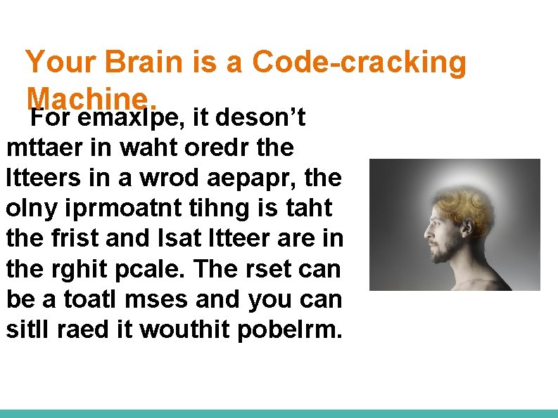 Your Brain is a Code-cracking Machine. For emaxlpe, it deson’t mttaer in waht oredr