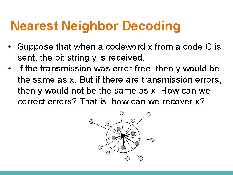 Nearest Neighbor Decoding • Suppose that when a codeword x from a code C