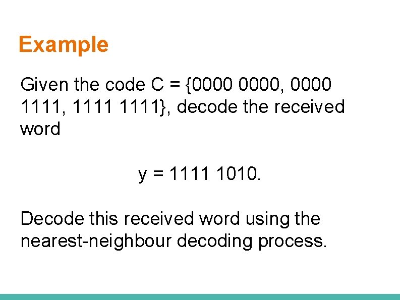 Example Given the code C = {0000, 0000 1111, 1111}, decode the received word
