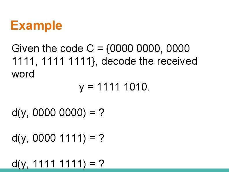 Example Given the code C = {0000, 0000 1111, 1111}, decode the received word