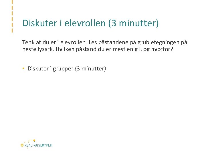 Diskuter i elevrollen (3 minutter) Tenk at du er i elevrollen. Les påstandene på