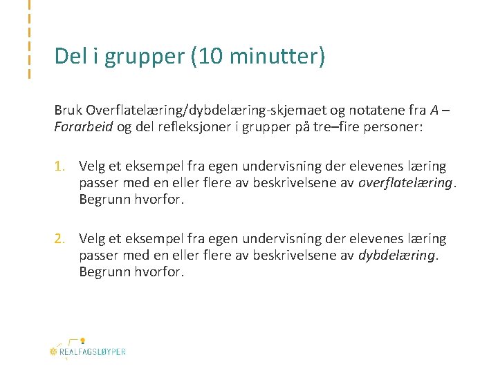 Del i grupper (10 minutter) Bruk Overflatelæring/dybdelæring-skjemaet og notatene fra A – Forarbeid og