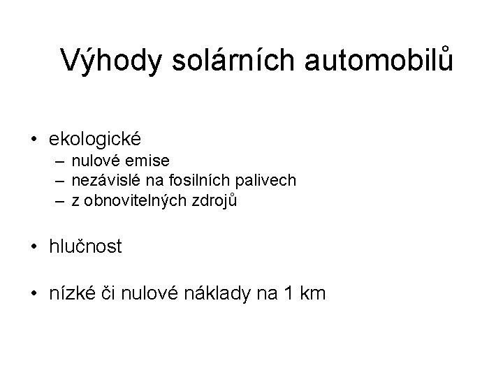 Výhody solárních automobilů • ekologické – nulové emise – nezávislé na fosilních palivech –