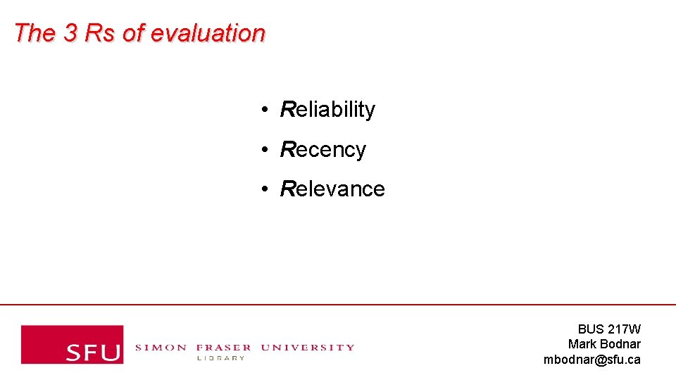 The 3 Rs of evaluation • Reliability • Recency • Relevance BUS 217 W