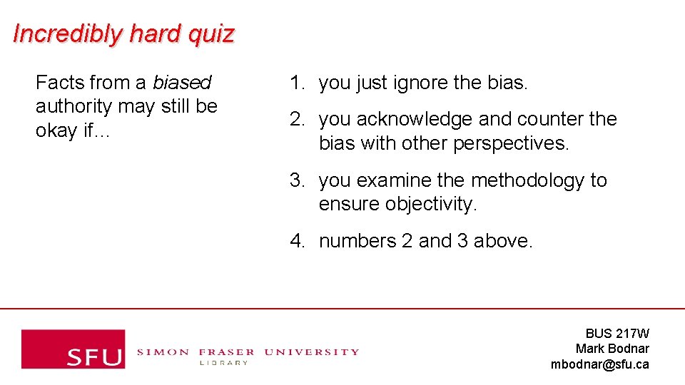 Incredibly hard quiz Facts from a biased authority may still be okay if… 1.