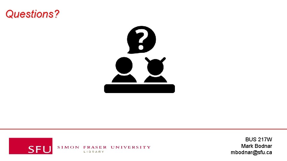 Questions? BUS 217 W Mark Bodnar mbodnar@sfu. ca 