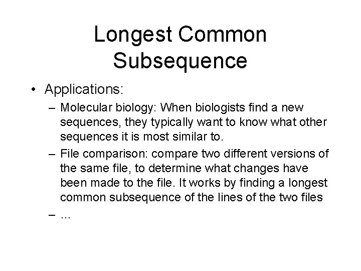 Longest Common Subsequence • Applications: – Molecular biology: When biologists find a new sequences,