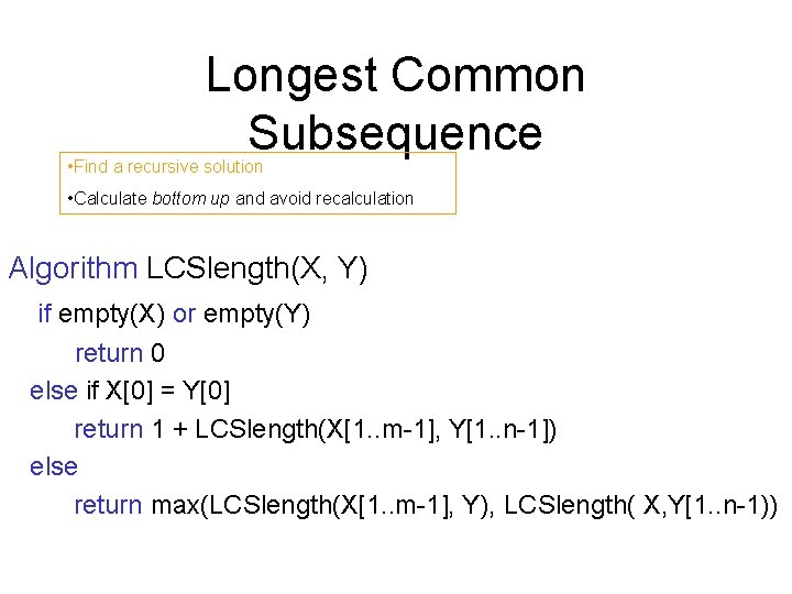 Longest Common Subsequence • Find a recursive solution • Calculate bottom up and avoid