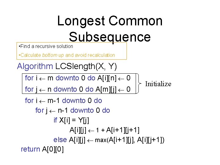 Longest Common Subsequence • Find a recursive solution • Calculate bottom up and avoid