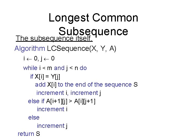 Longest Common Subsequence The subsequence itself. Algorithm LCSequence(X, Y, A) i 0, j 0