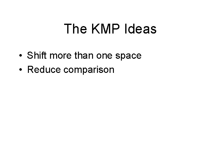 The KMP Ideas • Shift more than one space • Reduce comparison 