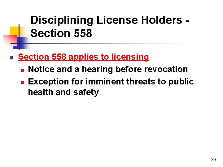 Disciplining License Holders Section 558 n Section 558 applies to licensing n Notice and