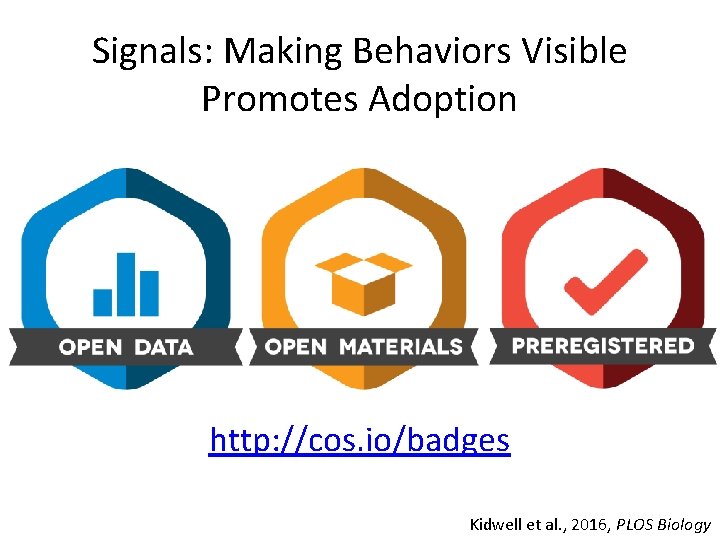 Signals: Making Behaviors Visible Promotes Adoption http: //cos. io/badges Kidwell et al. , 2016,