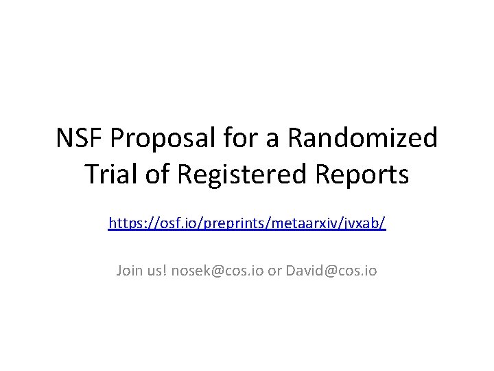 NSF Proposal for a Randomized Trial of Registered Reports https: //osf. io/preprints/metaarxiv/jvxab/ Join us!