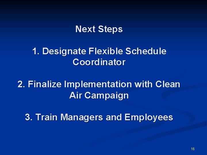 Next Steps 1. Designate Flexible Schedule Coordinator 2. Finalize Implementation with Clean Air Campaign