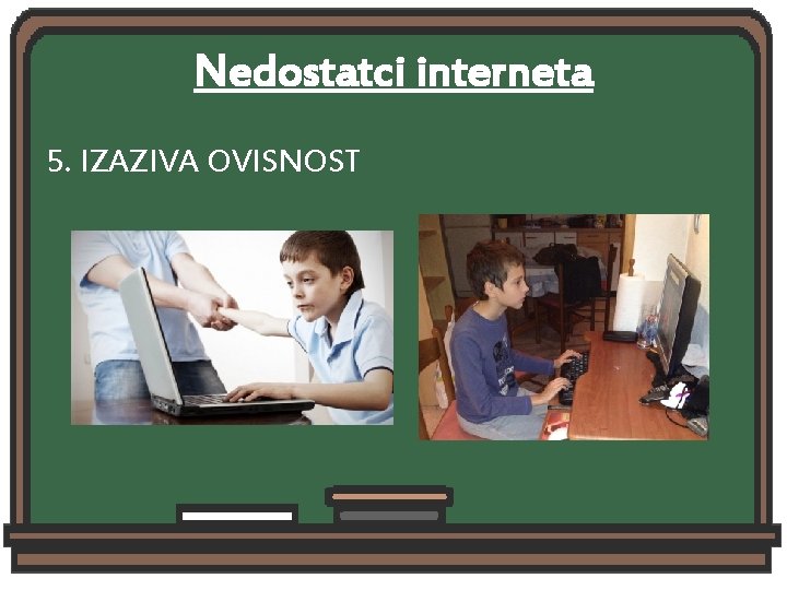 Nedostatci interneta 5. IZAZIVA OVISNOST 