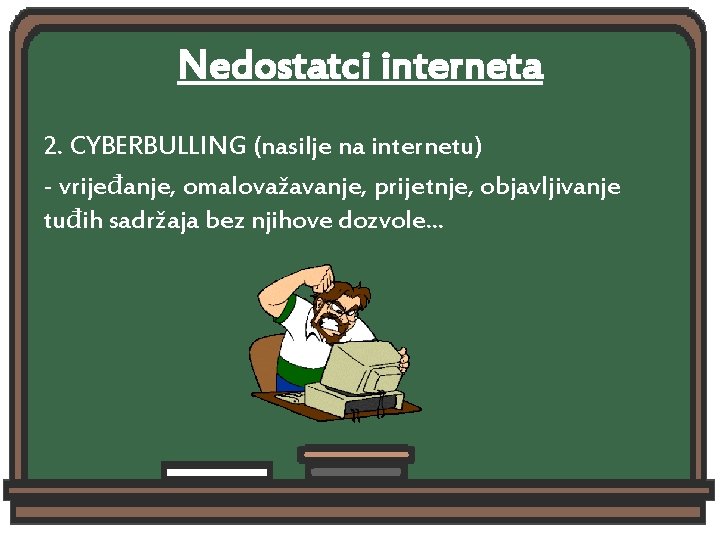 Nedostatci interneta 2. CYBERBULLING (nasilje na internetu) - vrijeđanje, omalovažavanje, prijetnje, objavljivanje tuđih sadržaja